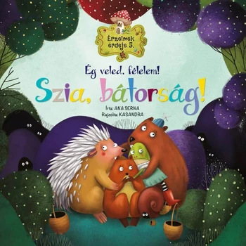 Ég veled, félelem! Szia, bátorság! - Érzelmek erdeje 5. könyv